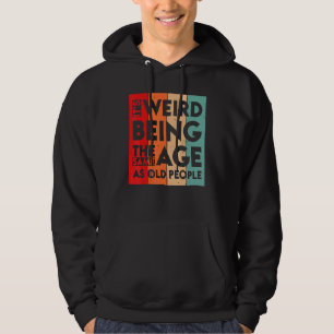 It's Weird Being The Same Age As Old People  Sarca Hoodie