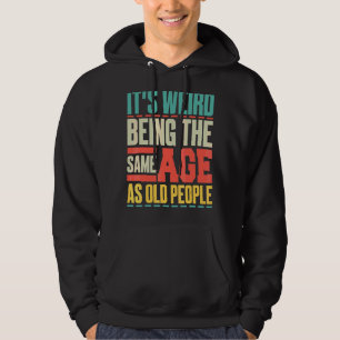 It's Weird Being The Same Age As Old People Sarca Hoodie