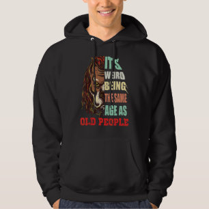 It's Weird Being The Same Age As Old People Sarca Hoodie