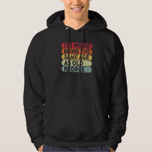 It's Weird Being The Same Age As Old People  Sarca Hoodie