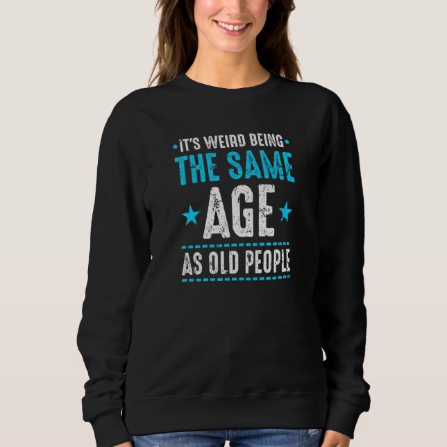 It's Weird Being The Same Age As Old People  Sarca Sweatshirt (Front)