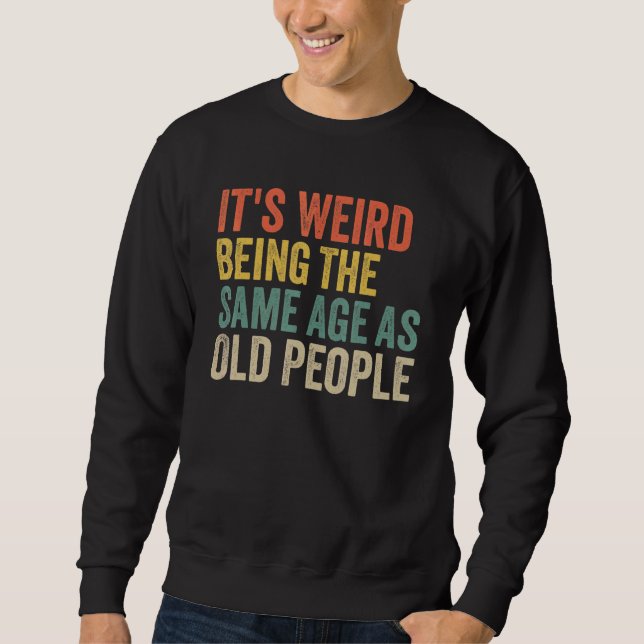 It's Weird Being The Same Age As Old People  Sarca Sweatshirt (Front)