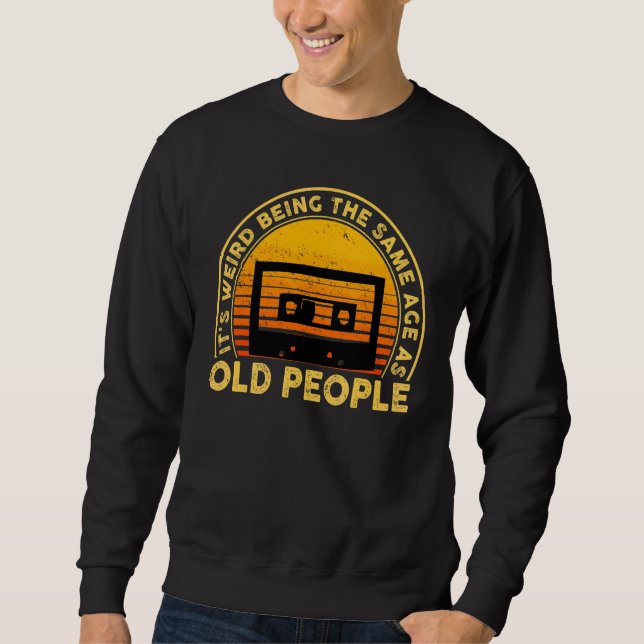 It's Weird Being The Same Age As Old People  Sarca Sweatshirt (Front)