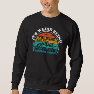 It's Weird Being The Same Age As Old People Sarca Sweatshirt