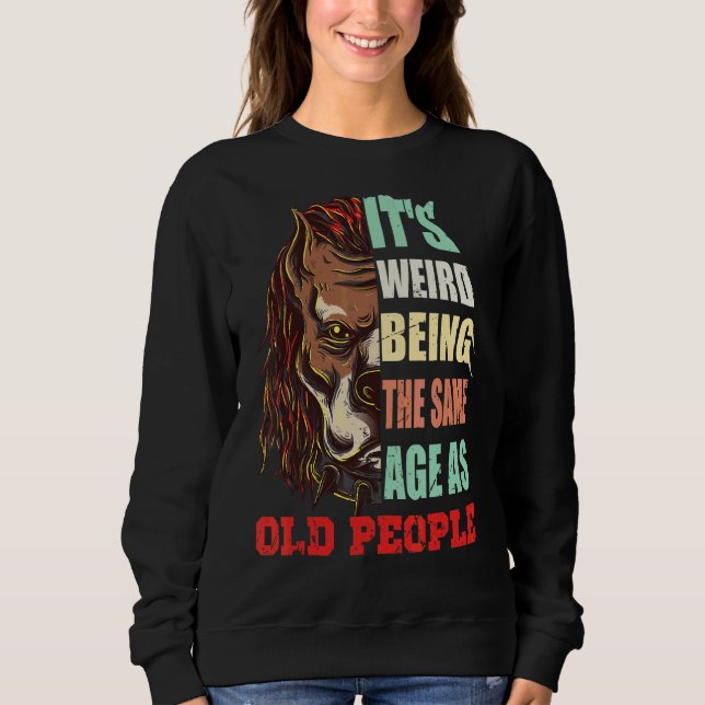 It's Weird Being The Same Age As Old People  Sarca Sweatshirt (Front)