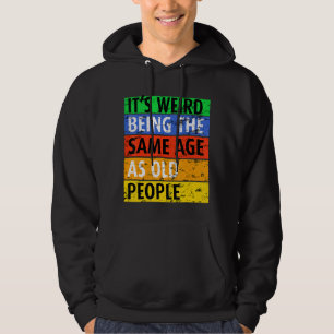 It's Weird Being The Same Age As Old People Sayi Hoodie