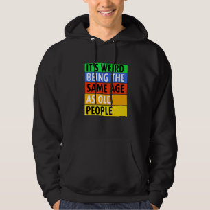 It's Weird Being The Same Age As Old People Sayin Hoodie