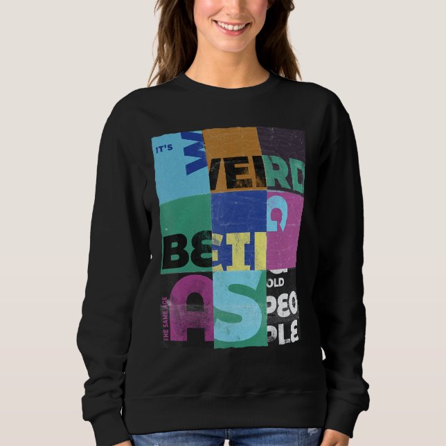 It's Weird Being The Same Age As Old People Sectio Sweatshirt (Front)