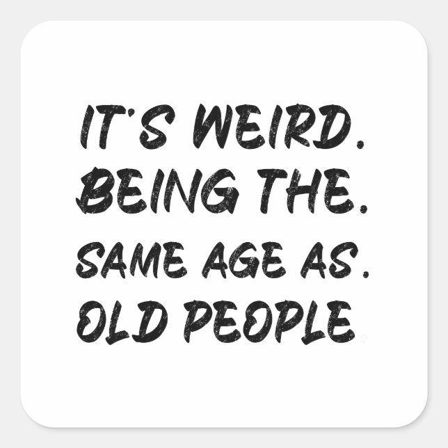 It's Weird Being The Same Age As Old People Square Sticker (Front)