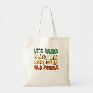 ItS Weird Being The Same Age As Old People Tote Bag