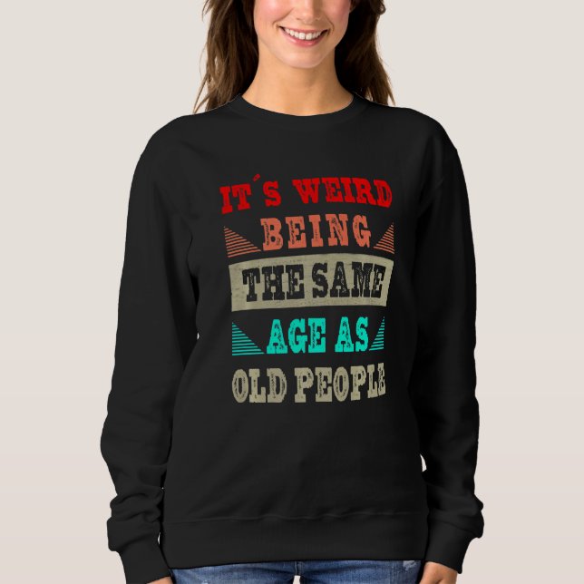 It's Weird Being The Same Age As Old People    Vin Sweatshirt (Front)