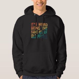 It's Weird Being The Same Age As Old People   Vint Hoodie