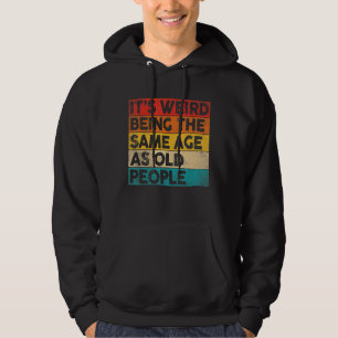 It's Weird Being The Same Age As Old People  Vinta Hoodie