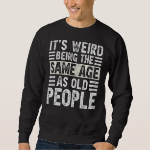 It's Weird Being The Same Age As Old People Vinta Sweatshirt