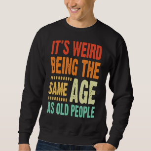 It's Weird Being The Same Age As Old People Vinta Sweatshirt