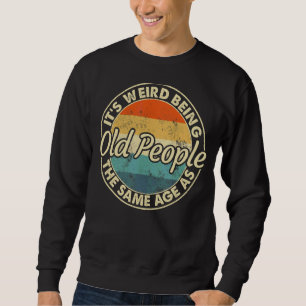 It's Weird Being The Same Age As Old People Vinta Sweatshirt