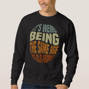 It's Weird Being The Same Age As Old People  Vinta Sweatshirt