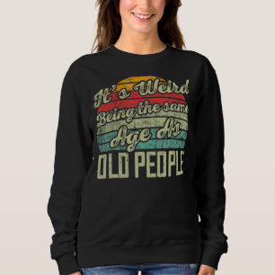 It's Weird Being The Same Age As Old People Vinta Sweatshirt