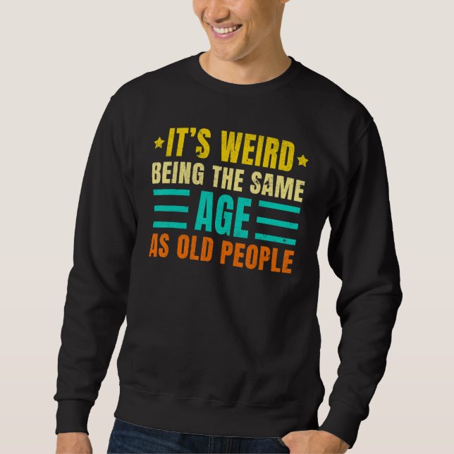It's Weird Being The Same Age As Old People  Vinta Sweatshirt (Front)
