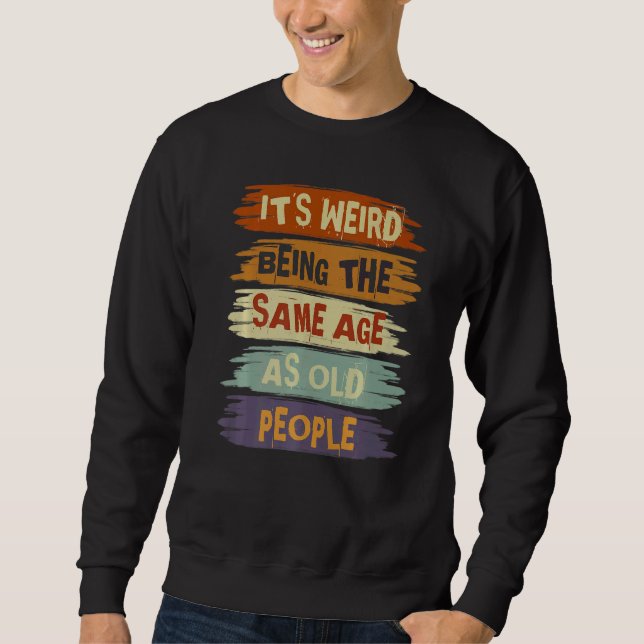 It's Weird Being The Same Age As Old People  Vinta Sweatshirt (Front)