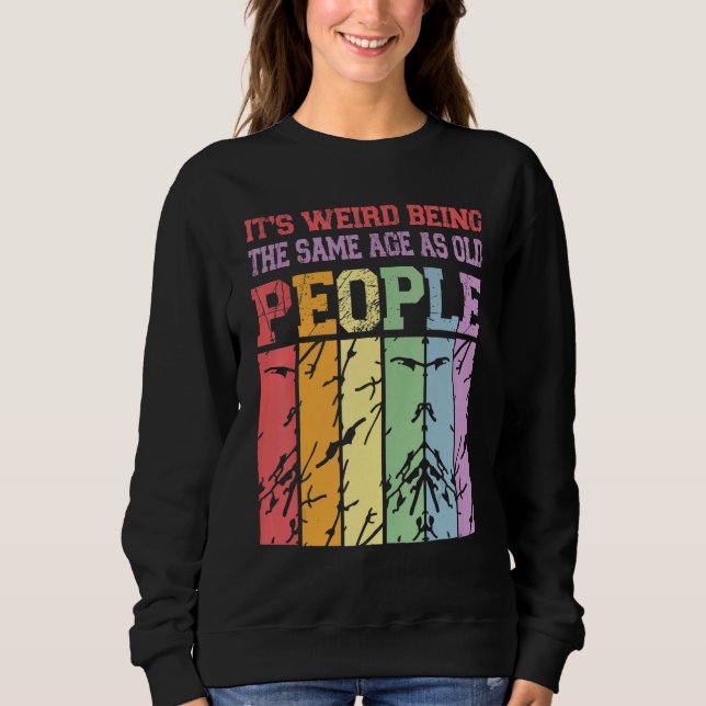It's Weird Being The Same Age As Old People  Vinta Sweatshirt (Front)