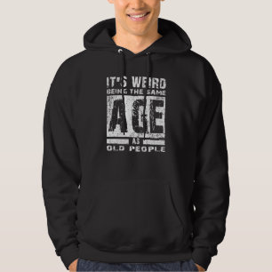 It's Weird Being The Same Age As Old People Vintag Hoodie