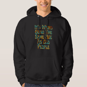 It's Weird Being The Same Age As Old People Vintag Hoodie