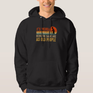 It's Weird Being The Same Age As Old People Vintag Hoodie