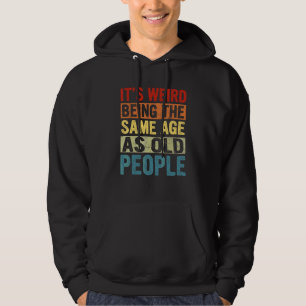It's Weird Being The Same Age As Old People Vintag Hoodie