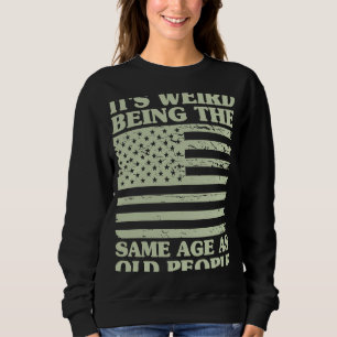 It's Weird Being The Same Age As Old People Vintag Sweatshirt