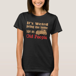 It's Weird Being The Same Age As Old People vintag T-Shirt