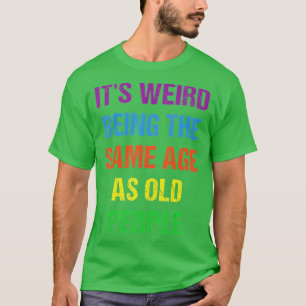 Its Weird Being The Same Age As Old People Vintage T-Shirt