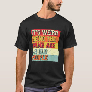 Its Weird Being The Same Age As Old People Vintage T-Shirt
