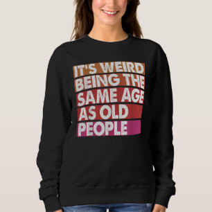 It's Weird Being The Same Age As Old People Women Sweatshirt