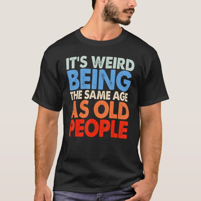 It's Weird Being The Same Age As Old People Women  T-Shirt (Front)
