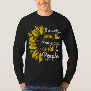 It's Weird Being The Same Age As Old People Women T-Shirt
