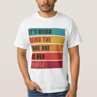 It's Weird Being The Same As Old People T-shirt