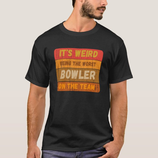 It's Weird Being The Worst Bowler On The Team Sarc T-Shirt (Front)