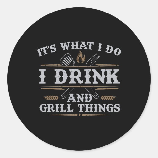 It's What I Do Drink Grill Things Funny Bbq Pitmas Classic Round Sticker (Front)