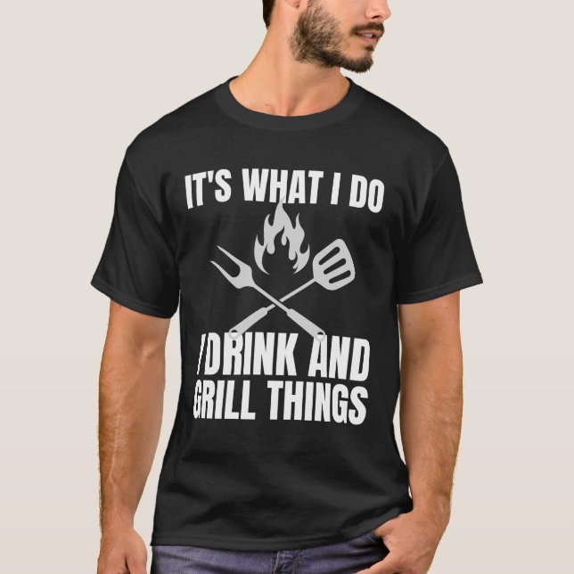 It's What I Do Drink Grill Things Funny BBQ T-Shirt (Front)