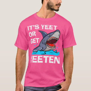 It'S Yeet Or Get Yeeten Funny Shark Pun Gift Men W T-Shirt