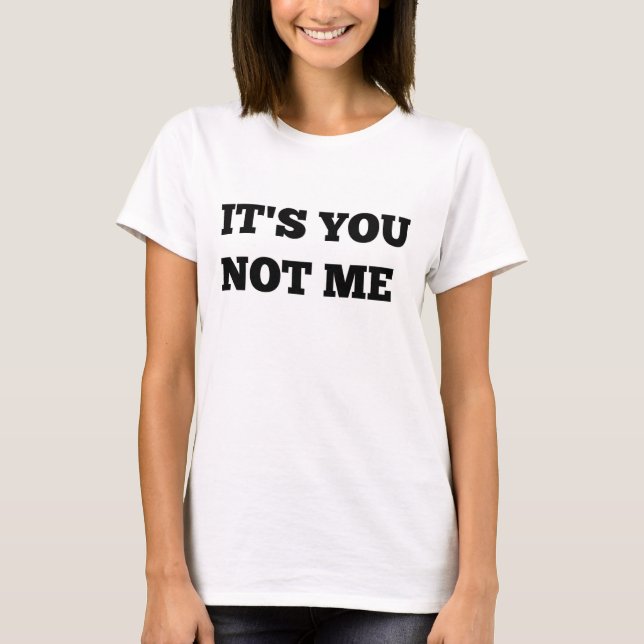 Its You Not Me shirt (Front)