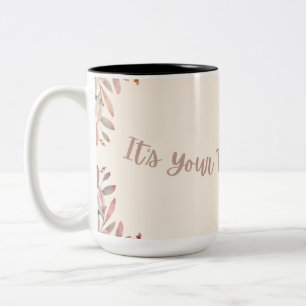 It's Your Time to Bloom-coffee mug, tea mug