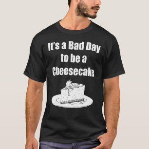 Itu2019s A Bad Day To Be A Cheesecake T-Shirt