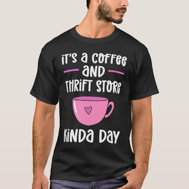 Itu2019s A Coffee And Thrift Store Kinda Day Thrif T-Shirt (Front)