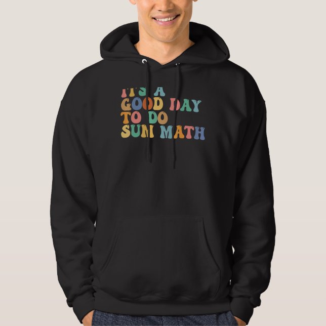 Itu2019s A Good Day To Do Sum Math   math Math   T Hoodie (Front)