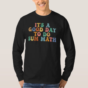 Itu2019s A Good Day To Do Sum Math math Math Tea T-Shirt