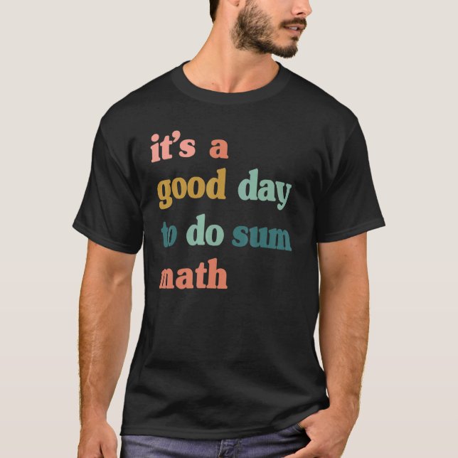 Itu2019s A Good Day To Do Sum Math  Math Math  Tea T-Shirt (Front)