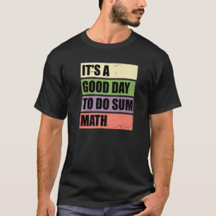 Itu2019s A Good Day To Do Sum Math  Math Science T T-Shirt