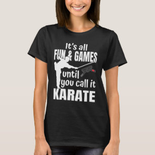 Itu2019s all fun & games until you call it karate  T-Shirt